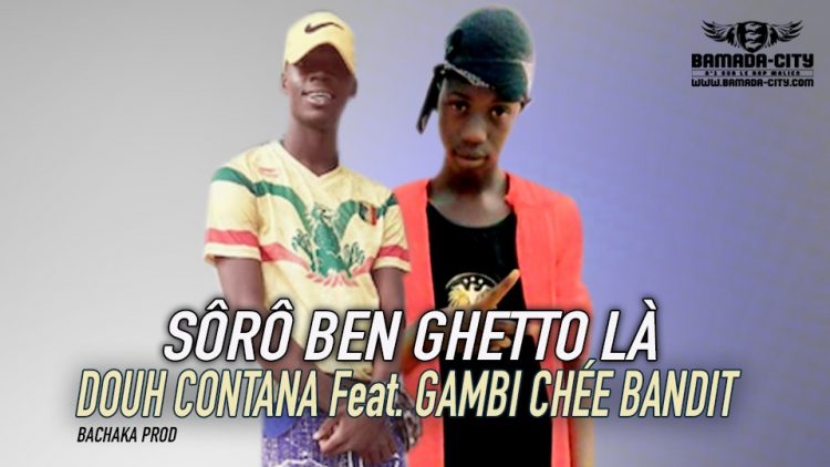 DOUH CONTANA Feat. GAMBI CHÉE BANDIT - SÔRÔ BEN GHETTO LÀ - BACHAKA PROD