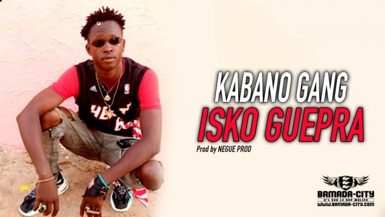 ISKO GUEPRA - KABANO GANG NEGUE PROD