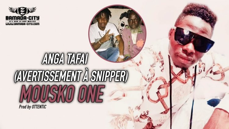 MOUSKO ONE - ANGA TAFAI (AVERTISSEMENT À SNIPPER) - Prod by OTTENTIC