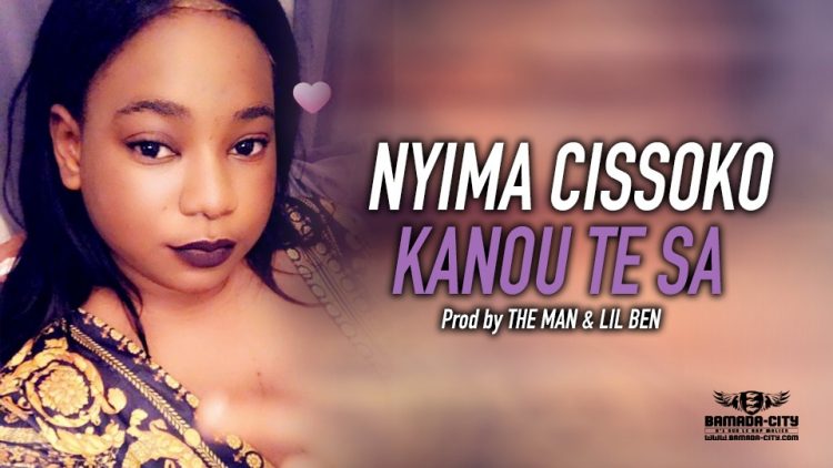 NYIMA CISSOKO - KANOU TE SA - Prod by THE MAN & LIL BEN