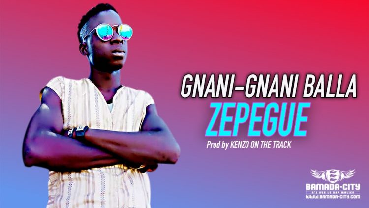 ZEPEGUE - GNANI-GNANI BALLA - Prod by KENZO ON THE TRACK