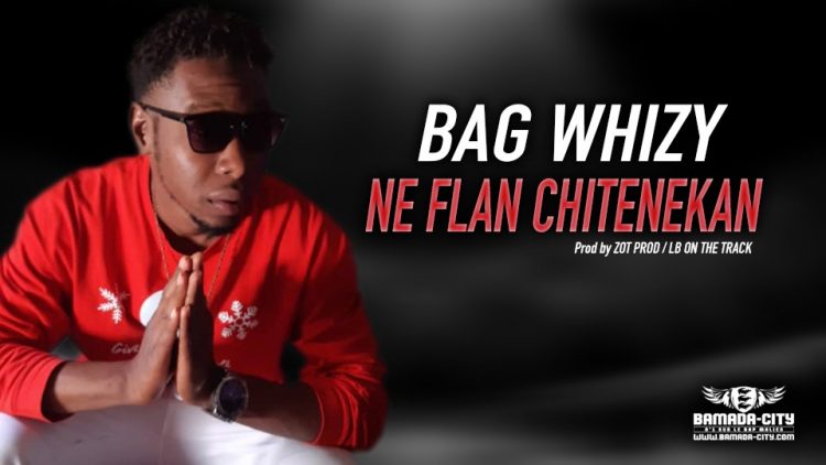 BAG WHIZY - NE FLAN CHITENEKAN - Prod by ZOT PROD : LB ON THE TRACK