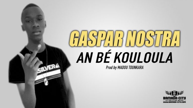 GASPAR NOSTRA - AN BÉ KOULOULA Prod by MADOU TOUNKARA