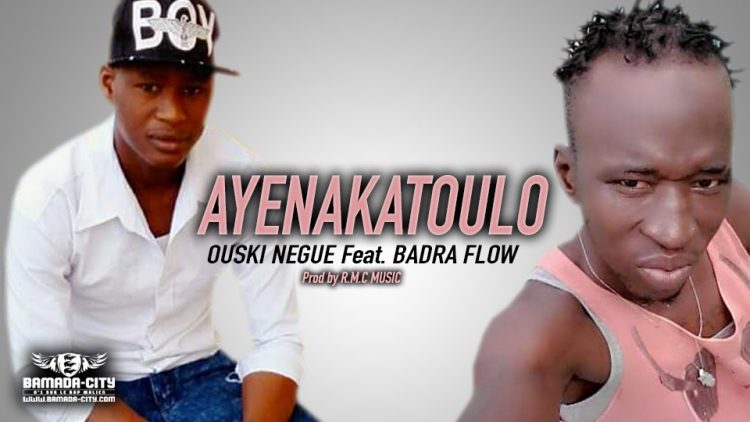 OUSKI NEGUE Feat. BADRA FLOW - AYENAKATOULO - Prod by R.M.C MUSIC