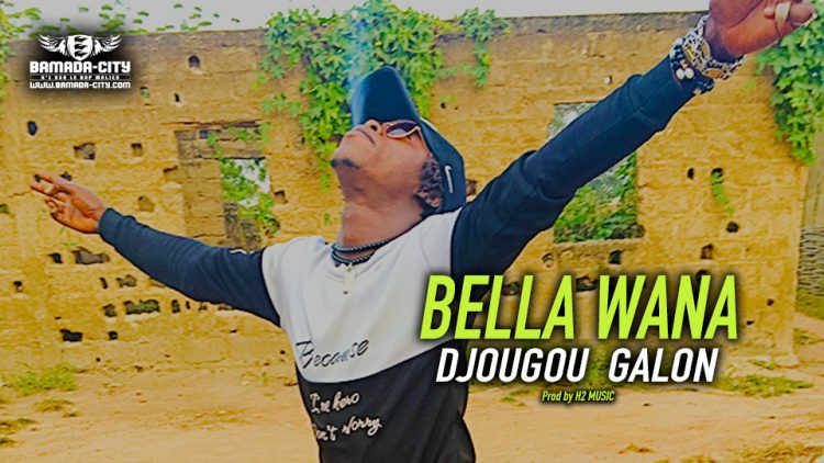 BELLA WANA - DJOUGOU GALON - Prod by H2 MUSIC