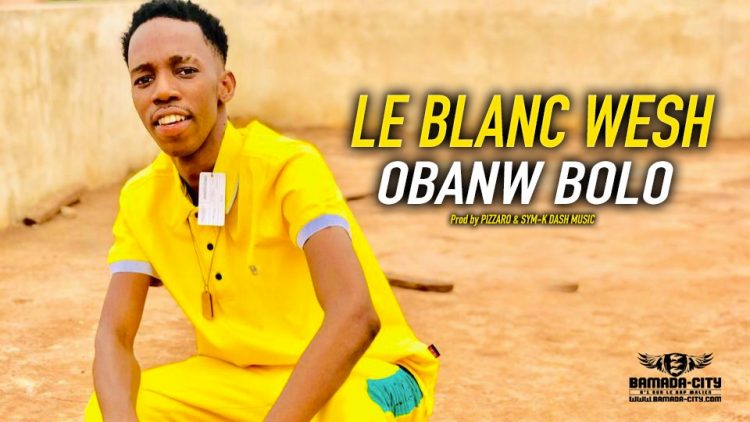 LE BLANC WESH - OBANW BOLO - Prod by PIZZARO & SYM-K DASH MUSIC