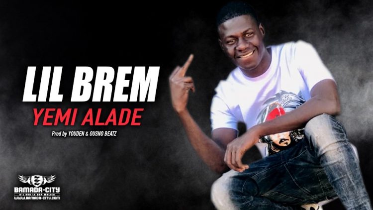 LIL BREM - YEMI ALADE - Prod by YOUDEN & OUSNO BEATZ