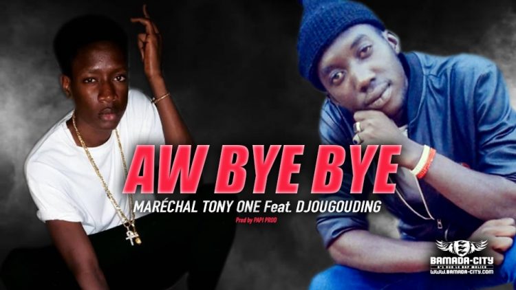 MARÉCHAL TONY ONE Feat. DJOUGOUDING - AW BYE BYE - Prod by PAPI PROD