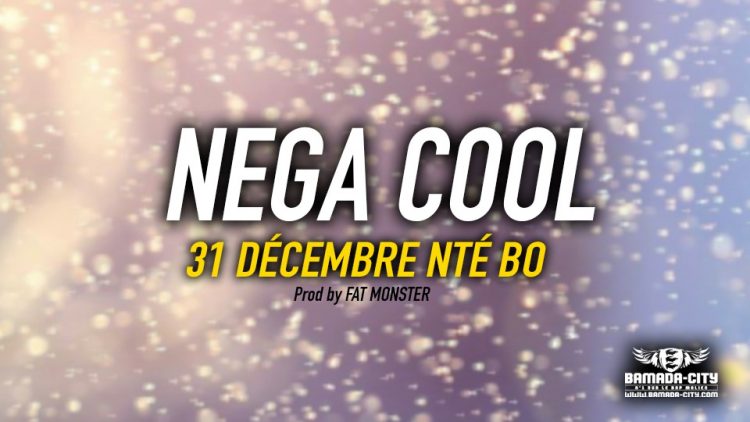 NEGA COOL - 31 DÉCEMBRE NTÉ BO - Prod by FAT MONSTER