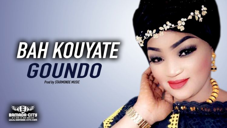 BAH KOUYATE - GOUNDO - Prod by STARMONDE MUSIC