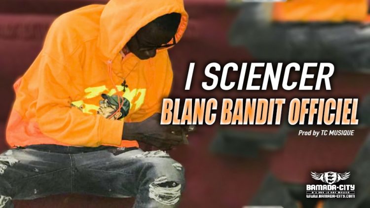 BLANC BANDIT OFFICIEL - I SCIENCER - Prod by TC MUSIQUE