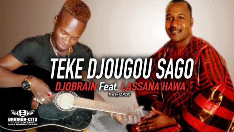 DJOBRAIN Feat. LASSANA HAWA - TEKE DJOUGOU SAGO - Prod by H2 MUSIC