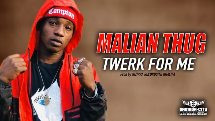 MALIAN THUG - TWERK FOR ME - Prod by KIZIPRA RECORDS:IZI KHALIFA