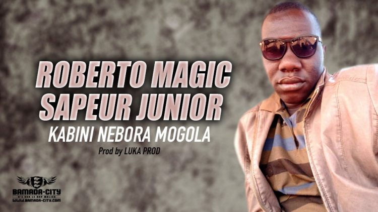 ROBERTO MAGIC SAPEUR JUNIOR - KABINI NEBORA MOGOLA - Prod by LUKA PROD