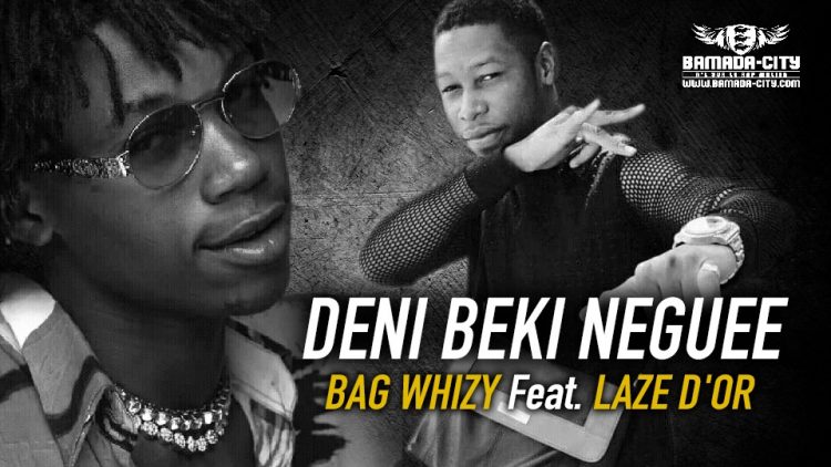 BAG WHIZY Feat. LAZE D'OR - DENI BEKI NEGUEE - Prod by CHEICK TRAP BEAT