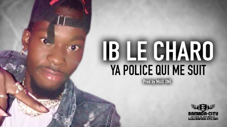 IB LE CHARO - YA POLICE QUI ME SUIT - Prod by MAXI ONE