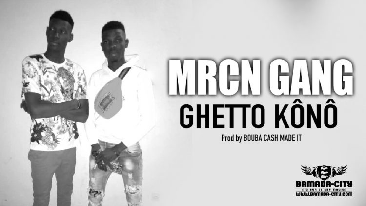 MRCN GANG - GHETTO KÔNÔ - Prod by BOUBA CASH MADE IT