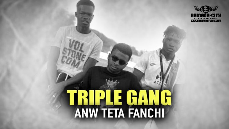 TRIPLE GANG - ANW TETA FANCHI - Prod by H2 MUSIC