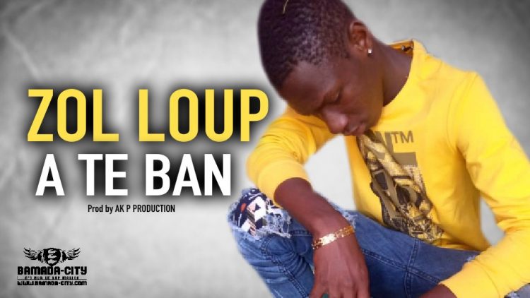 ZOL LOUP - A TE BAN - Prod by AK P PRODUCTION