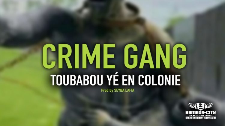 CRIME GANG - TOUBABOU YÉ EN COLONIE - Prod by SEYBA LAFIA