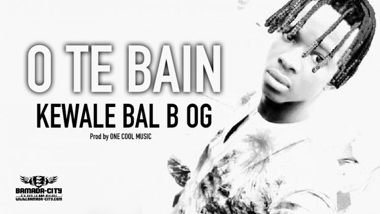 KEWALE BAL B OG - O TE BAIN - Prod by ONE COOL MUSIC
