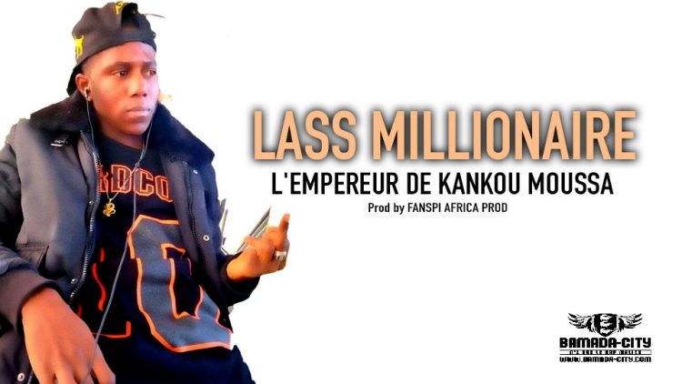 LASS MILLIONAIRE - L'EMPEREUR DE KANKOU MOUSSA - Prod by FANSPI AFRICA PROD