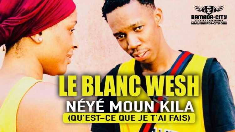 LE BLANC WESH - NÉYÉ MOUN KILA (QU'EST-CE QUE JE T'AI FAIS) - Prod by SIM-K DASH & PIZARRO ON THE TRACK