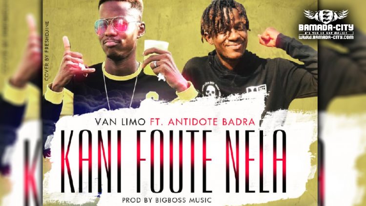 ANTIDOTE BADRA Feat. VAN LIMO - KANI FOUTÉ NELA - Prod by BIG BOSS MUSIC