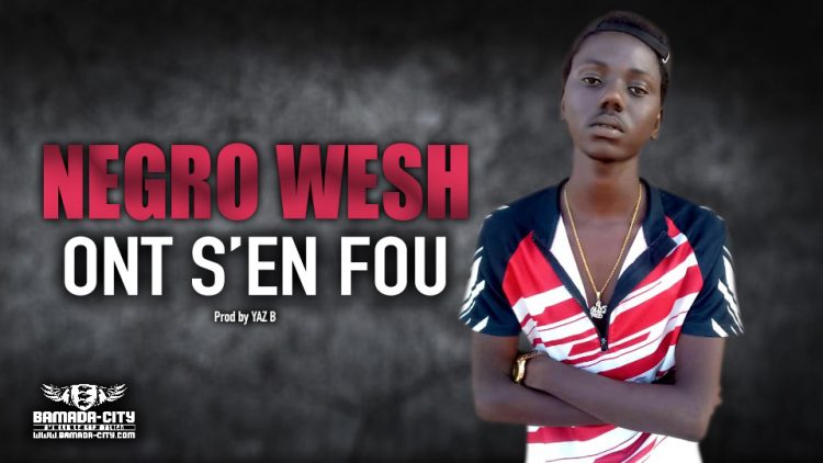 NEGRO WESH - ONT S'EN FOU - Prod by YAZ B