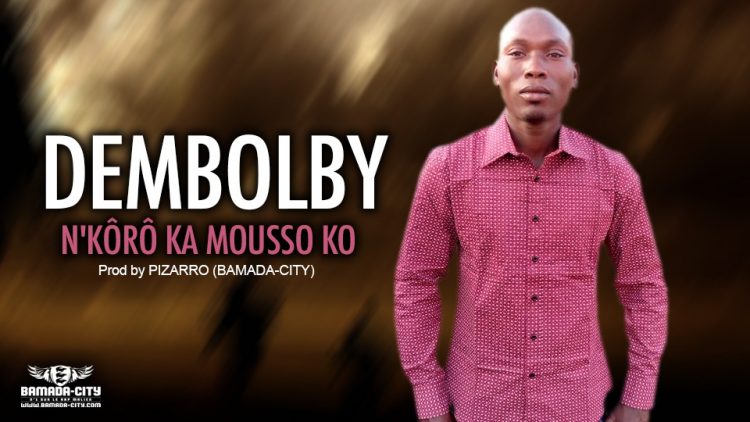 DEMBOLBY - N'KÔRÔ KA MOUSSO KO - Prod by PIZARRO (BAMADA-CITY)