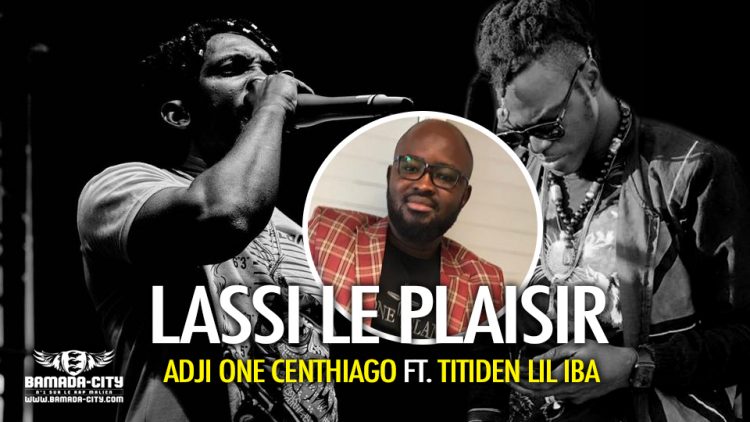 ADJI ONE CENTHIAGO Feat. TITIDEN LIL IBA - LASSI LE PLAISIR - Prod by LAGARÉ PROD