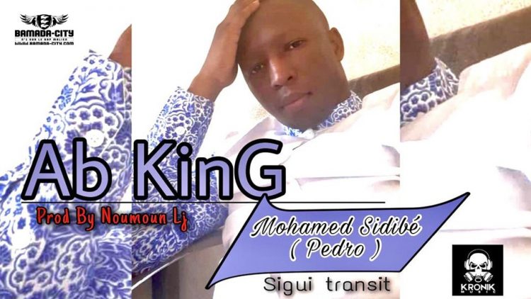 AB KING - MOHAMED SIDIBÉ PEDRO SIGUI TRANSIT - Prod by NOUHOUN LJ