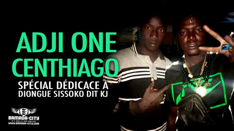 ADJI ONE CENTHIAGO - SPÉCIAL DÉDICACE À DIONGUE SISSOKO DIT KJ - Prod by DOUGA MASSA PROD