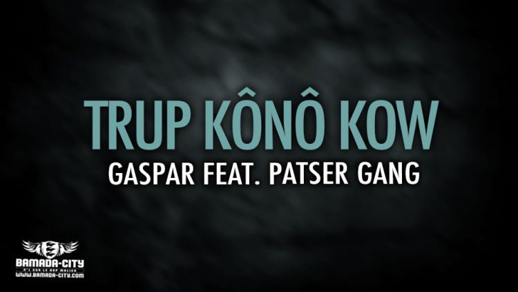 GASPAR Feat. PATSER GANG - TRUP KÔNÔ KOW - Prod by DOUCARA