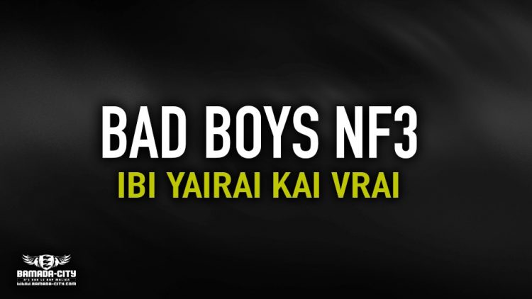 BAD BOYS NF3 - IBI YAIRAI KAI VRAI - Prod by SYM-K DASH MUSIC