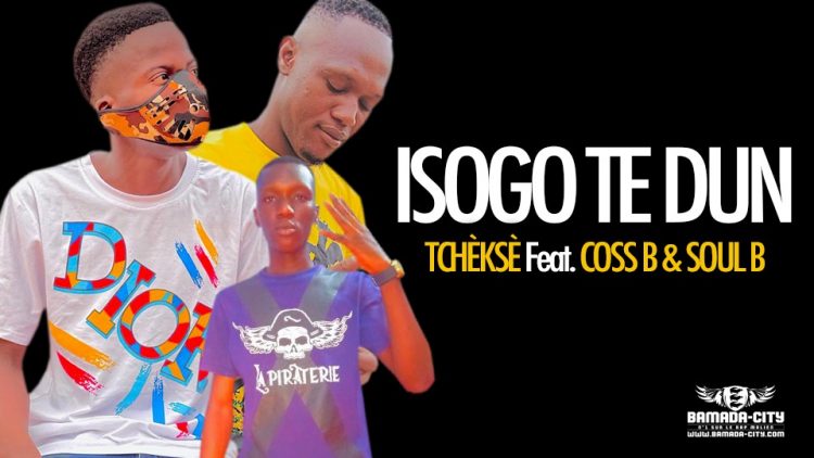 TCHÈKSÈ Feat. COSS B & SOUL B - ISOGO TE DUN - Prod by MORGANE MUSIC