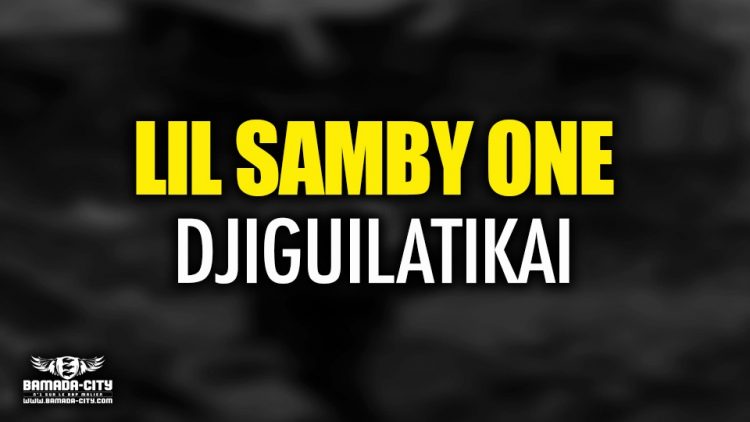 LIL SAMBY ONE - DJIGUILATIKAI - Prod by MAD PROD