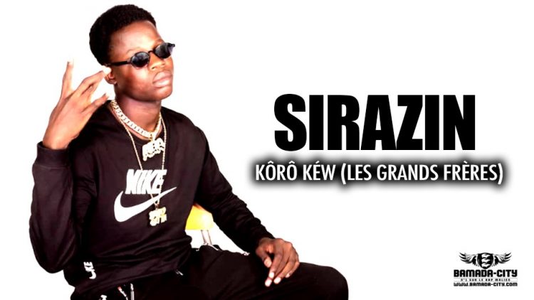 SIRAZIN - KÔRÔ KÉW ( LES GRANDS FRÈRES) - Prod by MINISTERE DE L'AMBIANCE MALI