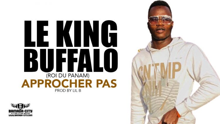 LE KING BUFFALO (ROI DU PANAM) - APPROCHER PAS - Prod by LIL B