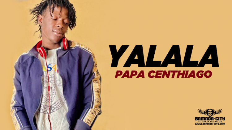 PAPA CENTHIAGO - YALALA - Prod by BVBY BEN