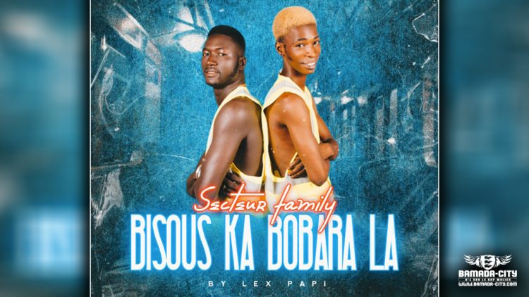 SECTEUR FAMILY - BISOUS KA BOBARALA - Prod by LEX PAPY