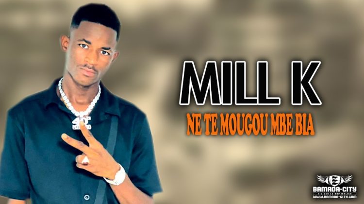 MILL K - NE TE MOUGOU MBE BIA - Prod by LORD OF BEAT