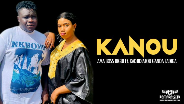 AMA BOSS BIGUI Ft. KADJIDIATOU GANDA FADIGA - KANOU - Prod by DOUGA MASSA PROD