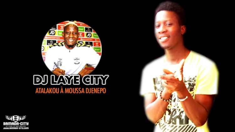 DJ LAYE CITY - ATALAKOU À MOUSSA DJENEPO - Prod by BAKOZY BEAT