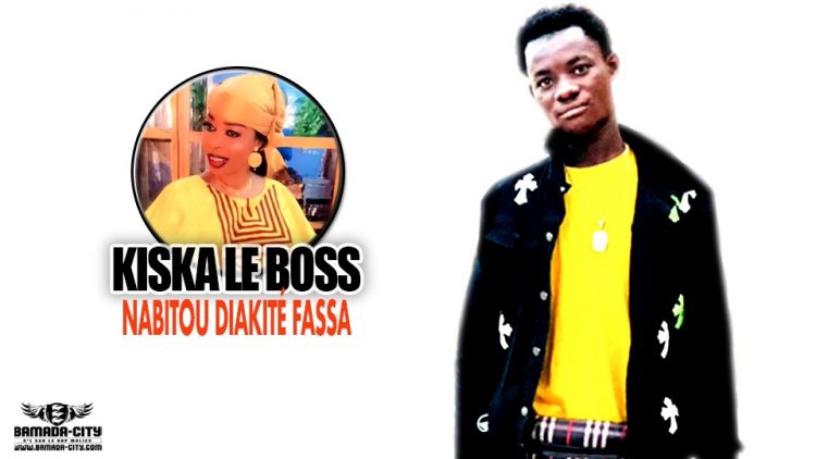 KISKA LE BOSS - NABITOU DIAKITÉ FASSA - Prod by YEBISKO